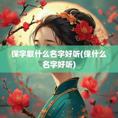 保字取什么名字好听(保什么名字好听)