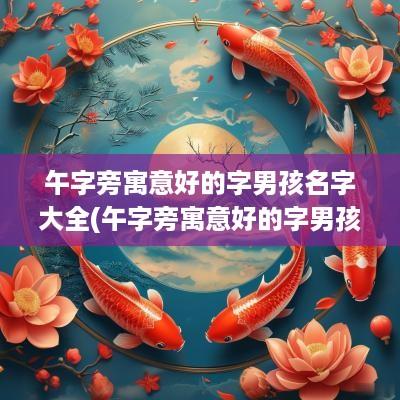 午字旁寓意好的字男孩名字大全(午字旁寓意好的字男孩名字)