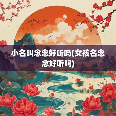 小名叫念念好听吗(女孩名念念好听吗)