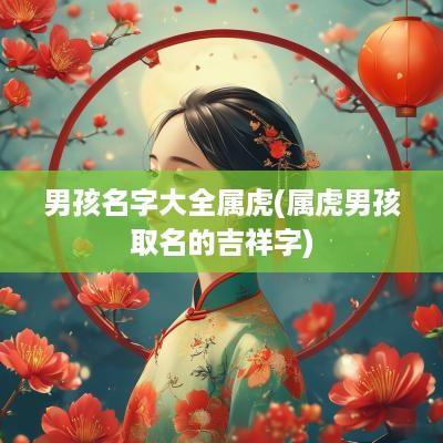 男孩名字大全属虎(属虎男孩取名的吉祥字)