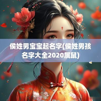 侯姓男宝宝起名字(侯姓男孩名字大全2025属鼠)