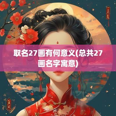 取名27画有何意义(总共27画名字寓意)