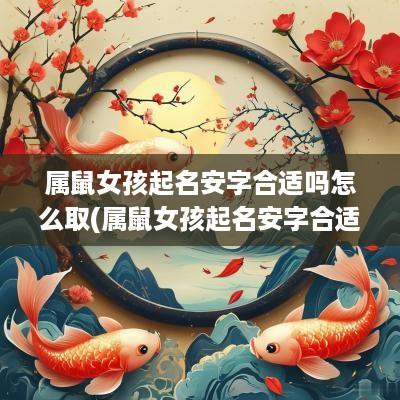 属鼠女孩起名安字合适吗怎么取(属鼠女孩起名安字合适吗怎么样)