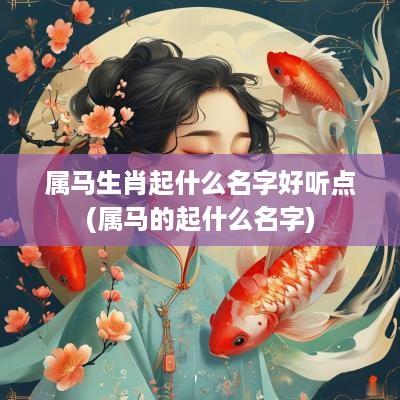 属马生肖起什么名字好听点(属马的起什么名字)
