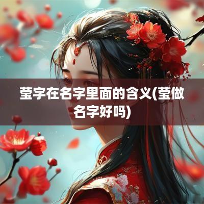 莹字在名字里面的含义(莹做名字好吗)