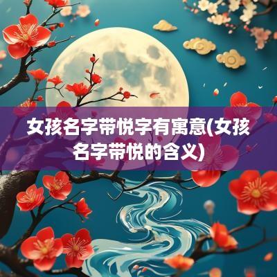 女孩名字带悦字有寓意(女孩名字带悦的含义)