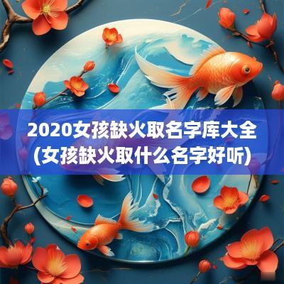 2025女孩缺火取名字库大全(女孩缺火取什么名字好听)