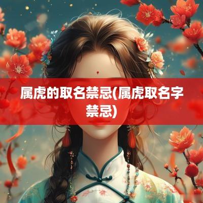 属虎的取名禁忌(属虎取名字禁忌)