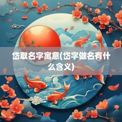 岱取名字寓意(岱字做名有什么含义)