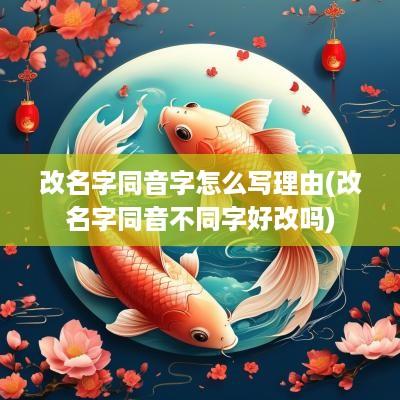 改名字同音字怎么写理由(改名字同音不同字好改吗)