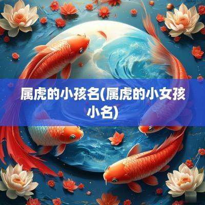 属虎的小孩名(属虎的小女孩小名)