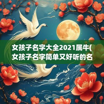 女孩子名字大全2025属牛(女孩子名字简单又好听的名字)