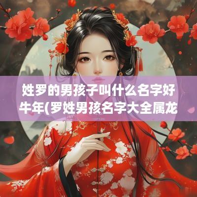 姓罗的男孩子叫什么名字好蛇年(罗姓男孩名字大全属龙)