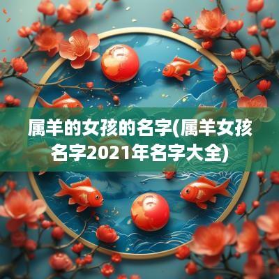 属羊的女孩的名字(属羊女孩名字2025年名字大全)