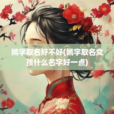 嫣字取名好不好(嫣字取名女孩什么名字好一点)