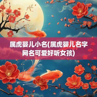 属虎婴儿小名(属虎婴儿名字网名可爱好听女孩)