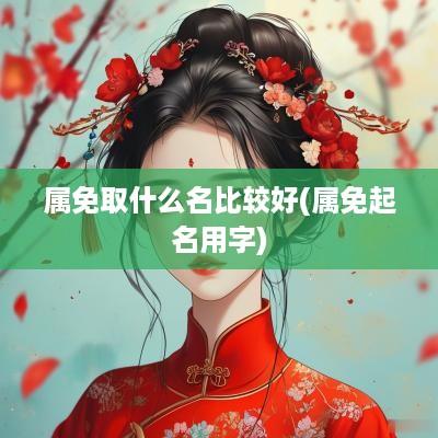 属免取什么名比较好(属免起名用字)