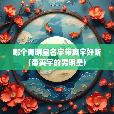 哪个男明星名字带爽字好听(带爽字的男明星)