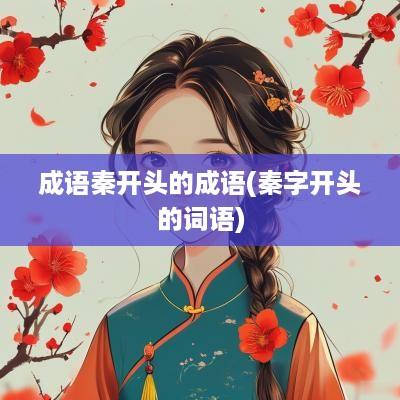 成语秦开头的成语(秦字开头的词语)