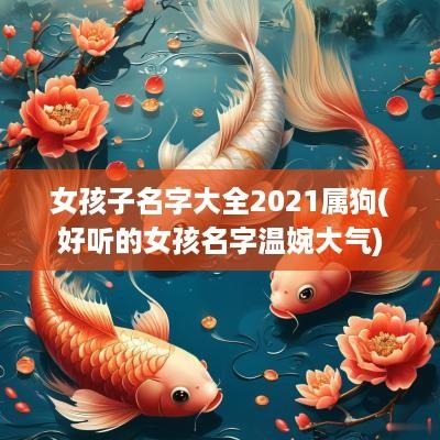 女孩子名字大全2025属狗(好听的女孩名字温婉大气)