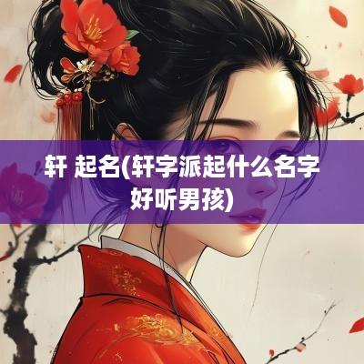 轩 起名(轩字派起什么名字好听男孩)