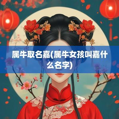属牛取名嘉(属牛女孩叫嘉什么名字)
