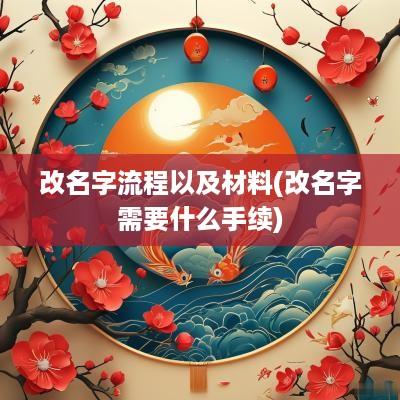 改名字流程以及材料(改名字需要什么手续)