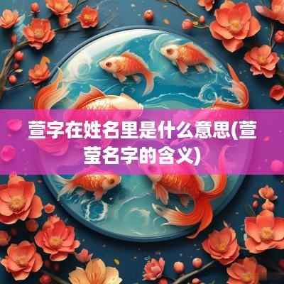萱字在姓名里是什么意思(萱莹名字的含义)