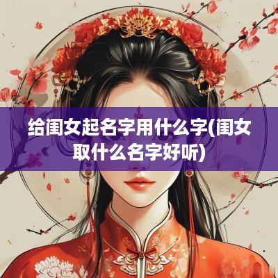 给闺女起名字用什么字(闺女取什么名字好听)