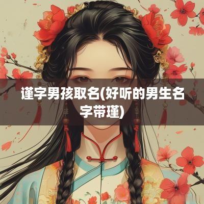 谨字男孩取名(好听的男生名字带瑾)