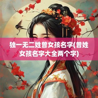 独一无二姓曾女孩名字(曾姓女孩名字大全两个字)