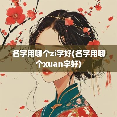 名字用哪个zi字好(名字用哪个xuan字好)