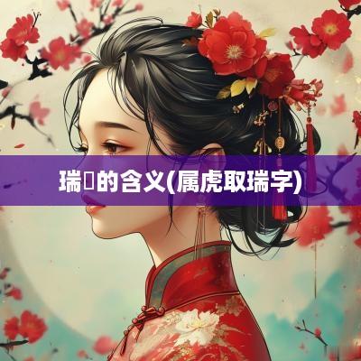 瑞堃的含义(属虎取瑞字)