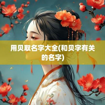 用贝取名字大全(和贝字有关的名字)