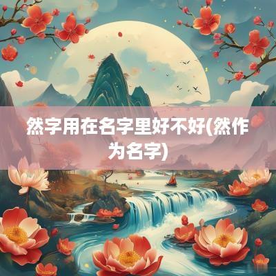 然字用在名字里好不好(然作为名字)