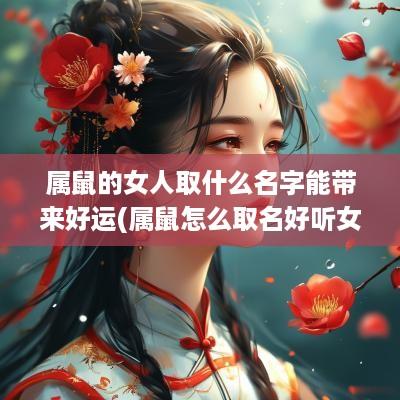 属鼠的女人取什么名字能带来好运(属鼠怎么取名好听女生名字)