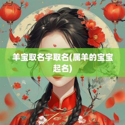 羊宝取名宇取名(属羊的宝宝起名)