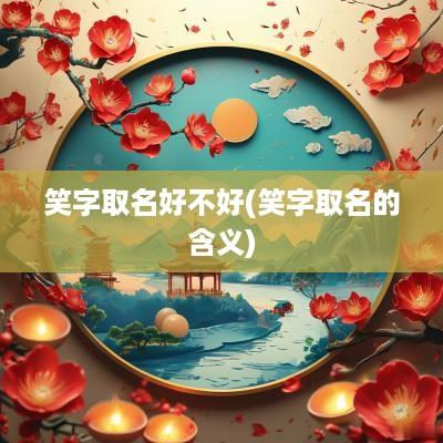 笑字取名好不好(笑字取名的含义)