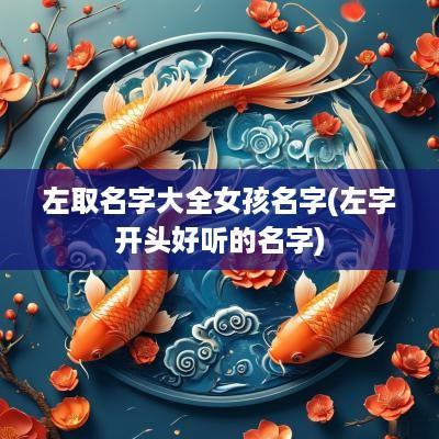 左取名字大全女孩名字(左字开头好听的名字)
