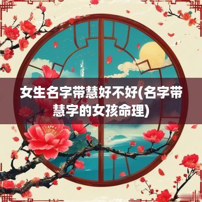 女生名字带慧好不好(名字带慧字的女孩命理)