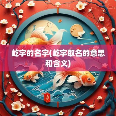 屹字的名字(屹字取名的意思和含义)
