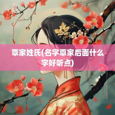 覃家姓氏(名字覃家后面什么字好听点)