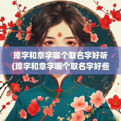 璋字和章字哪个取名字好听(璋字和章字哪个取名字好些)
