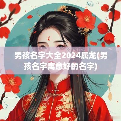 男孩名字大全2025属龙(男孩名字寓意好的名字)