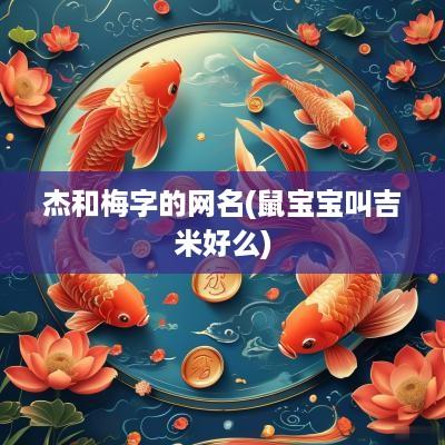 杰和梅字的网名(鼠宝宝叫吉米好么)