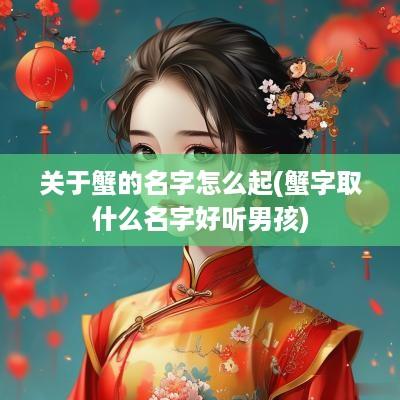 关于蟹的名字怎么起(蟹字取什么名字好听男孩)