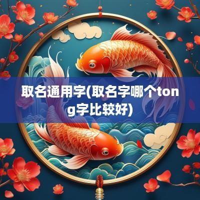 取名通用字(取名字哪个tong字比较好)