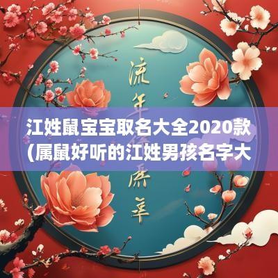 江姓鼠宝宝取名大全2025款(属鼠好听的江姓男孩名字大全)