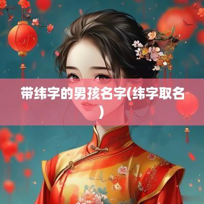 带纬字的男孩名字(纬字取名)
