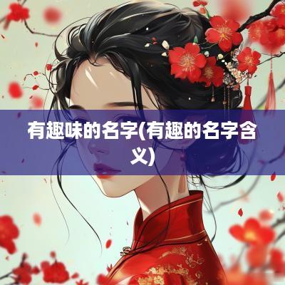 有趣味的名字(有趣的名字含义)
